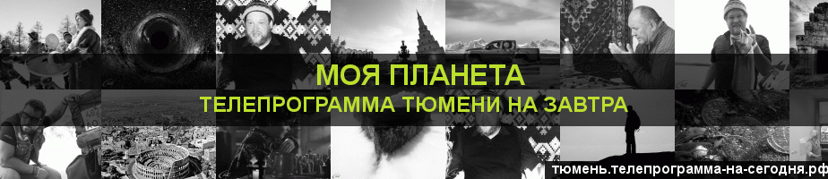 Телепрограмма на завтра канала Моя Планета, Тюмень