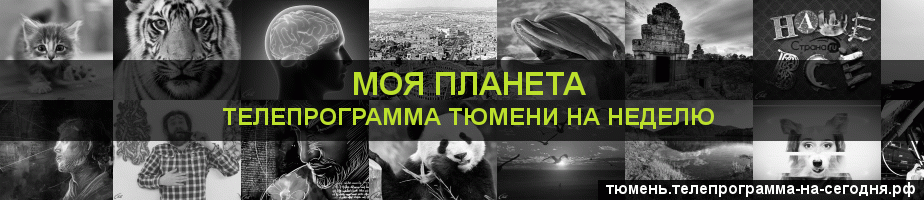 Телепрограмма на неделю канала Моя Планета, Тюмень