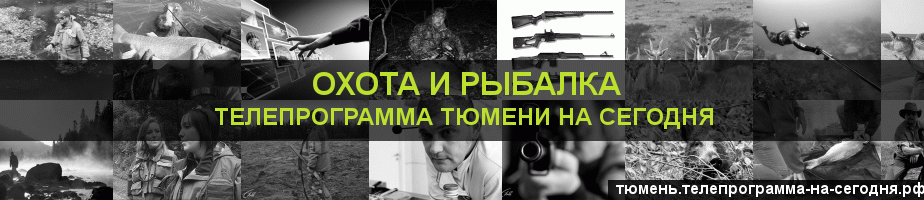 Телепрограмма на сегодня канала Охота и Рыбалка, Тюмень