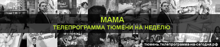 Телепрограмма на неделю канала Мама, Тюмень