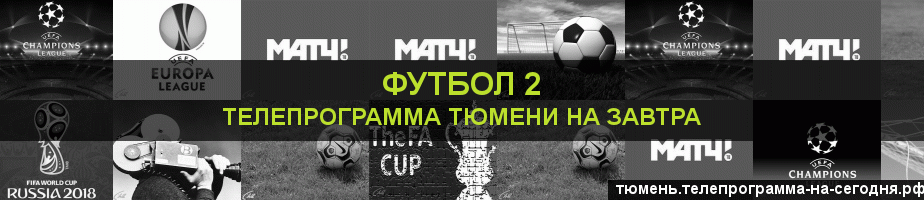 Телепрограмма на завтра канала Футбол 2, Тюмень