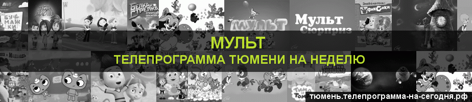 Телепрограмма на неделю канала Мульт, Тюмень